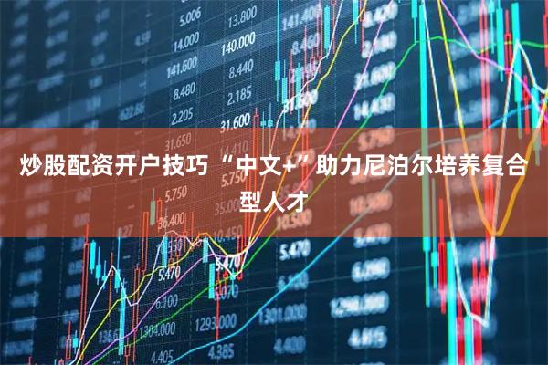 炒股配资开户技巧 “中文+”助力尼泊尔培养复合型人才